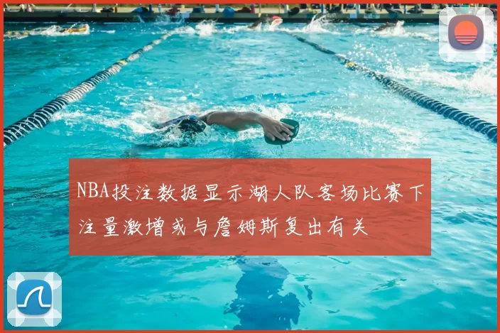NBA投注数据显示湖人队客场比赛下注量激增或与詹姆斯复出有关