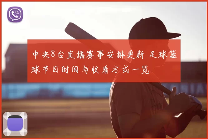 中央8台直播赛事安排更新 足球篮球节目时间与收看方式一览