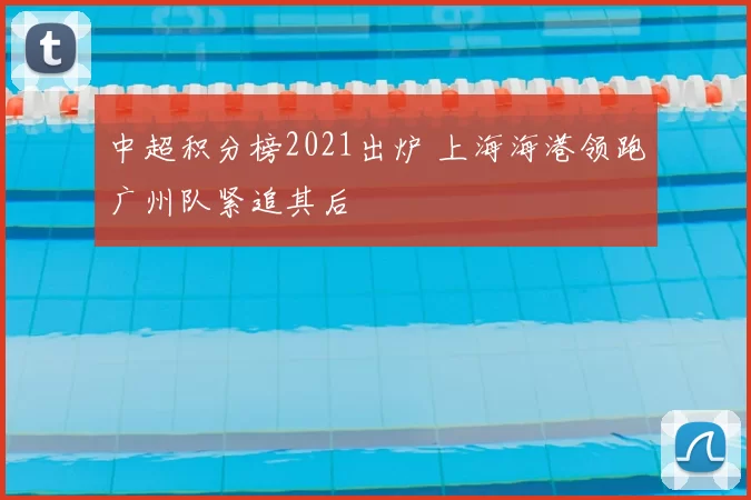 中超积分榜2021出炉 上海海港领跑广州队紧追其后
