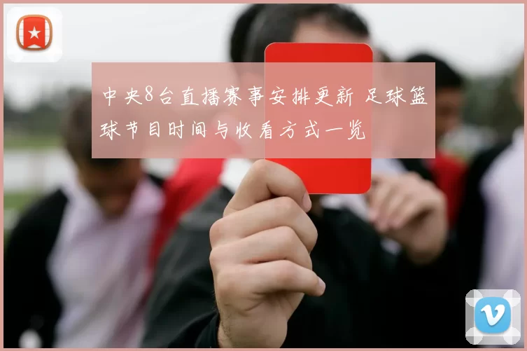 中央8台直播赛事安排更新 足球篮球节目时间与收看方式一览