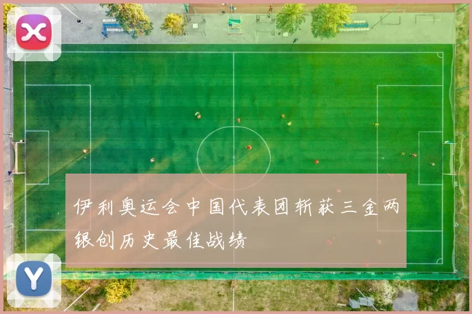 伊利奥运会中国代表团斩获三金两银创历史最佳战绩
