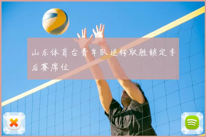 山东体育台青年队逆转取胜锁定季后赛席位
