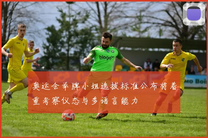 奥运会举牌小姐选拔标准公布将着重考察仪态与多语言能力