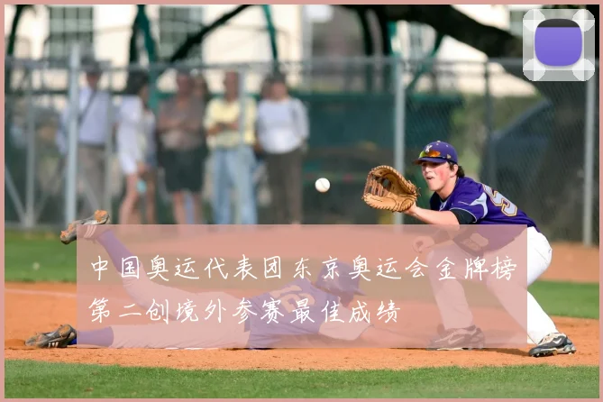 中国奥运代表团东京奥运会金牌榜第二创境外参赛最佳成绩